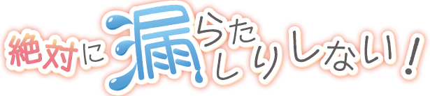 絶対に漏らしたりしない！